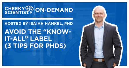 #794 Avoid The “Know-It-All” Label (3 Tips For PhDs)